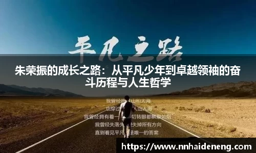 朱荣振的成长之路：从平凡少年到卓越领袖的奋斗历程与人生哲学