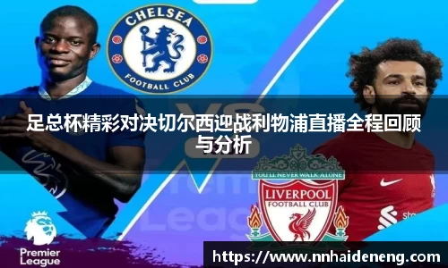 足总杯精彩对决切尔西迎战利物浦直播全程回顾与分析